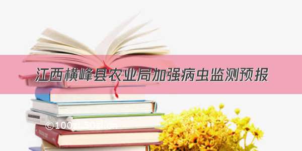 江西横峰县农业局加强病虫监测预报