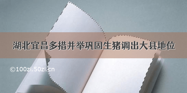 湖北宜昌多措并举巩固生猪调出大县地位