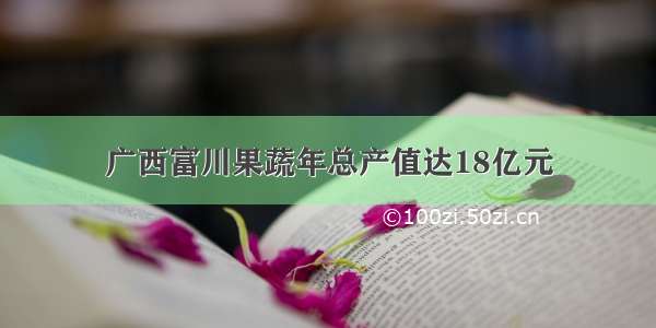 广西富川果蔬年总产值达18亿元