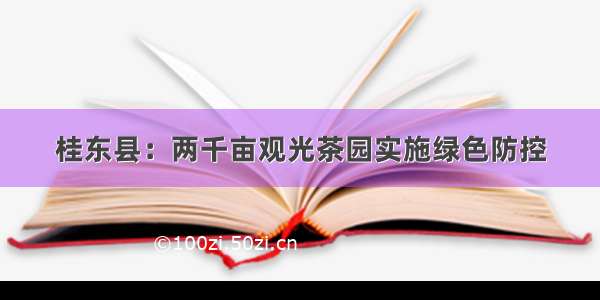 桂东县：两千亩观光茶园实施绿色防控