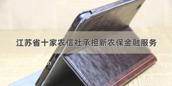 江苏省十家农信社承担新农保金融服务