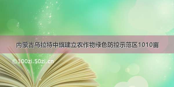 内蒙古乌拉特中旗建立农作物绿色防控示范区1010亩