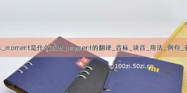 moments音标_moment是什么意思_moment的翻译_音标_读音_用法_例句_爱词霸词典...