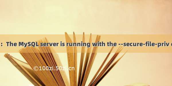 mysql导出数据为txt时报错：The MySQL server is running with the --secure-file-priv option so it cannot execut