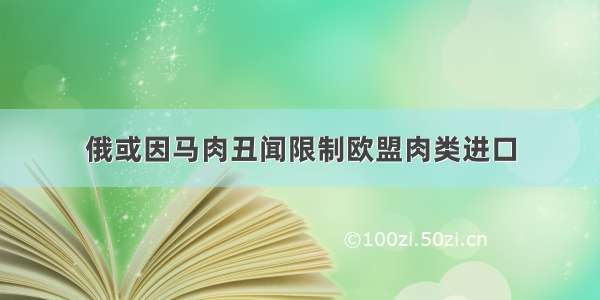 俄或因马肉丑闻限制欧盟肉类进口
