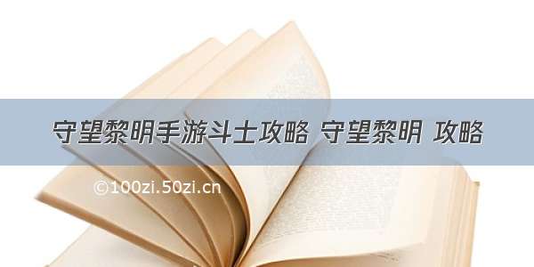 守望黎明手游斗士攻略 守望黎明 攻略