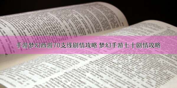 手游梦幻西游70支线剧情攻略 梦幻手游七十剧情攻略