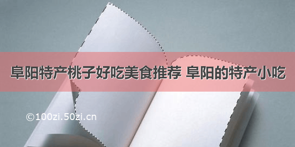 阜阳特产桃子好吃美食推荐 阜阳的特产小吃