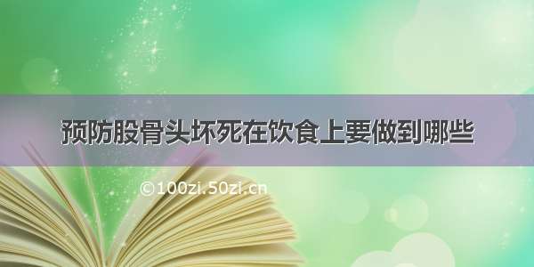 预防股骨头坏死在饮食上要做到哪些