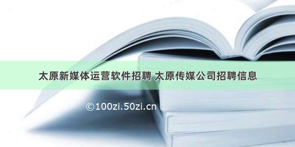 太原新媒体运营软件招聘 太原传媒公司招聘信息