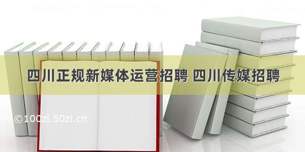 四川正规新媒体运营招聘 四川传媒招聘