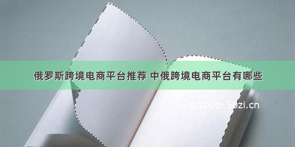 俄罗斯跨境电商平台推荐 中俄跨境电商平台有哪些