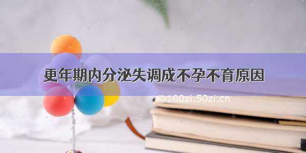 更年期内分泌失调成不孕不育原因