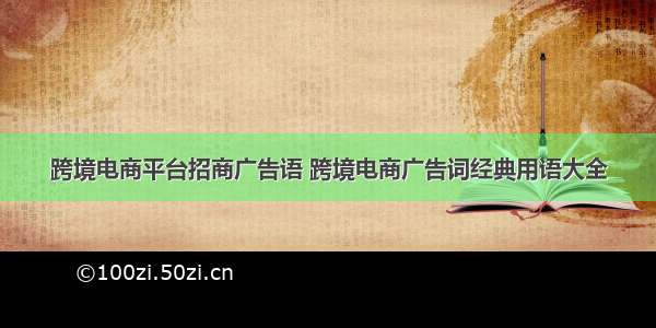 跨境电商平台招商广告语 跨境电商广告词经典用语大全