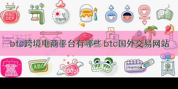 btc跨境电商平台有哪些 btc国外交易网站