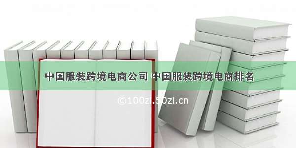中国服装跨境电商公司 中国服装跨境电商排名