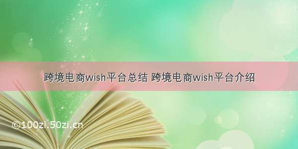 跨境电商wish平台总结 跨境电商wish平台介绍