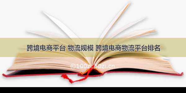 跨境电商平台 物流规模 跨境电商物流平台排名