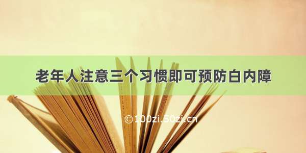 老年人注意三个习惯即可预防白内障