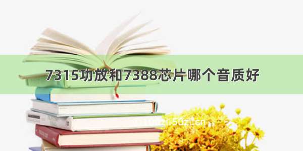 7315功放和7388芯片哪个音质好