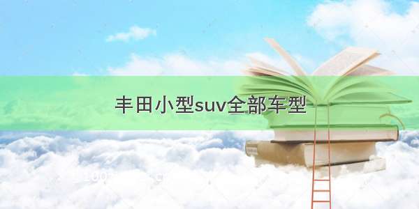 丰田小型suv全部车型