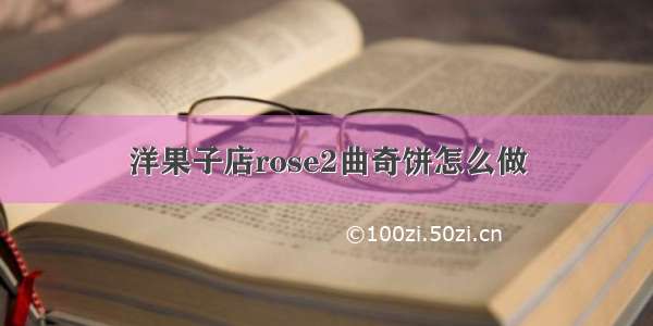 洋果子店rose2曲奇饼怎么做