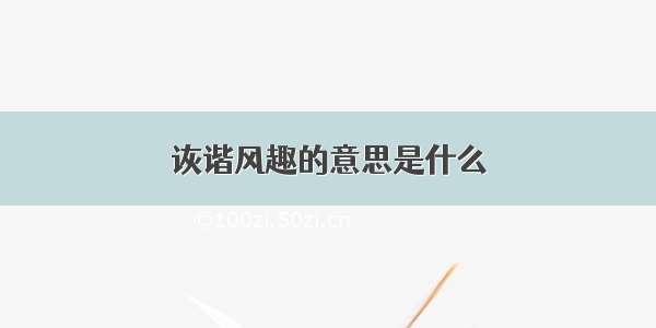 诙谐风趣的意思是什么