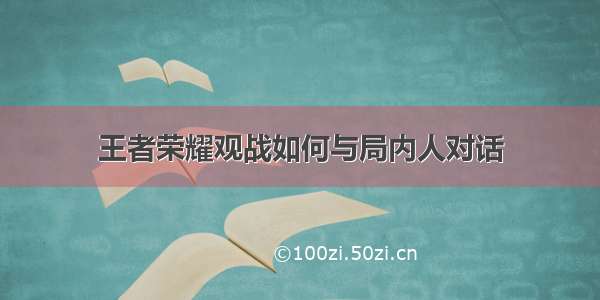 王者荣耀观战如何与局内人对话