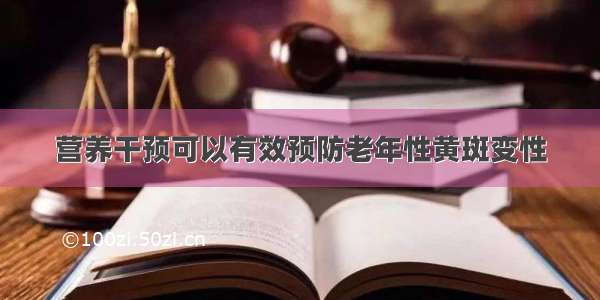 营养干预可以有效预防老年性黄斑变性