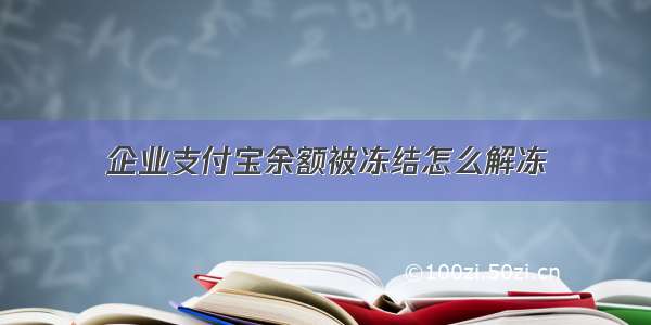 企业支付宝余额被冻结怎么解冻