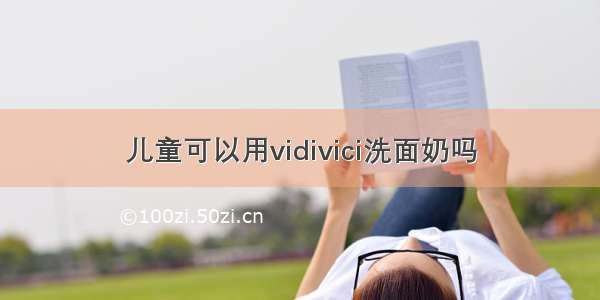 儿童可以用vidivici洗面奶吗