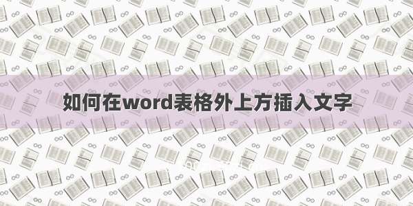 如何在word表格外上方插入文字