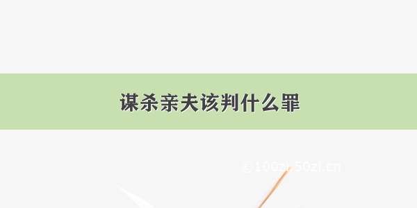 谋杀亲夫该判什么罪