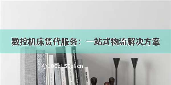 数控机床货代服务：一站式物流解决方案