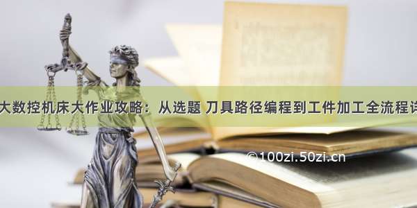 电大数控机床大作业攻略：从选题 刀具路径编程到工件加工全流程详解