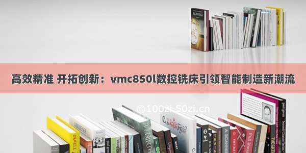 高效精准 开拓创新：vmc850l数控铣床引领智能制造新潮流