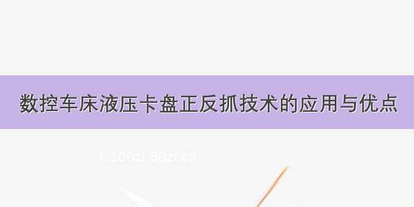 数控车床液压卡盘正反抓技术的应用与优点