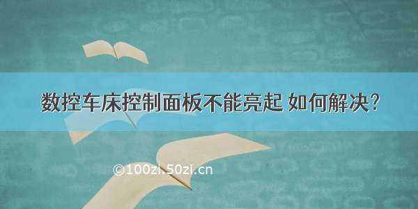 数控车床控制面板不能亮起 如何解决？