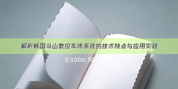 解析韩国斗山数控车床系统的技术特点与应用实践