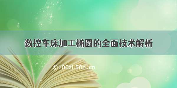 数控车床加工椭圆的全面技术解析