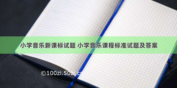 小学音乐新课标试题 小学音乐课程标准试题及答案