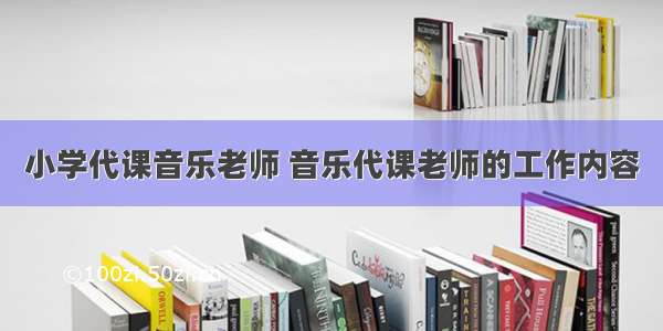 小学代课音乐老师 音乐代课老师的工作内容