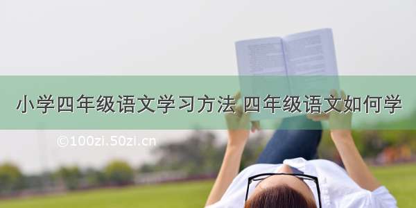 小学四年级语文学习方法 四年级语文如何学