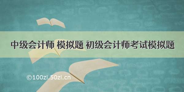 中级会计师 模拟题 初级会计师考试模拟题