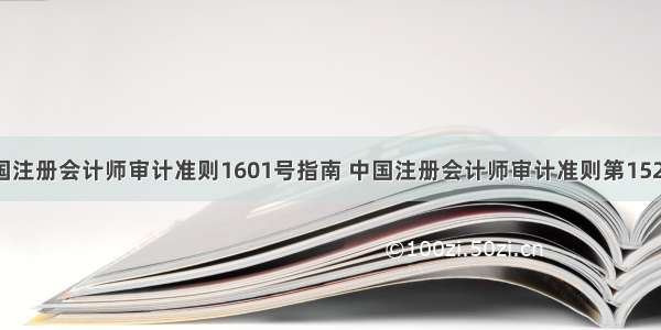 中国注册会计师审计准则1601号指南 中国注册会计师审计准则第1521号
