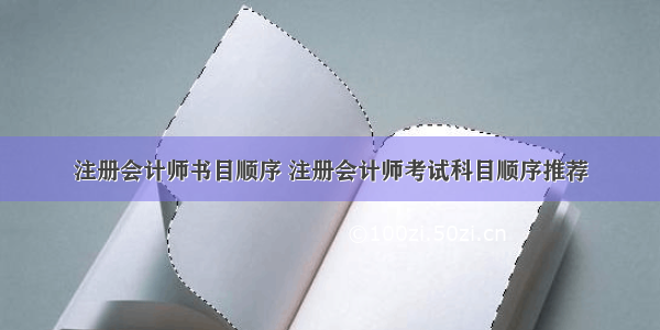 注册会计师书目顺序 注册会计师考试科目顺序推荐