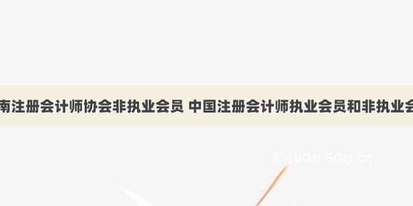 湖南注册会计师协会非执业会员 中国注册会计师执业会员和非执业会员