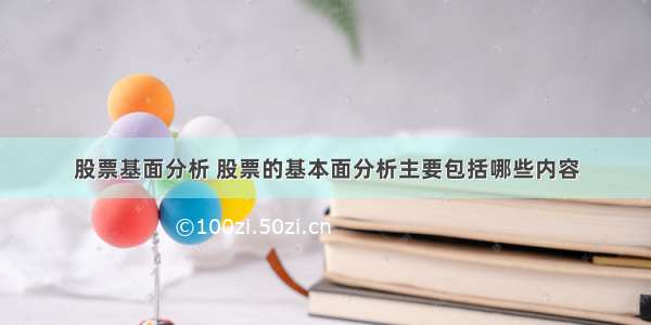 股票基面分析 股票的基本面分析主要包括哪些内容