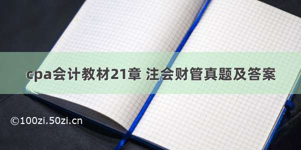 cpa会计教材21章 注会财管真题及答案