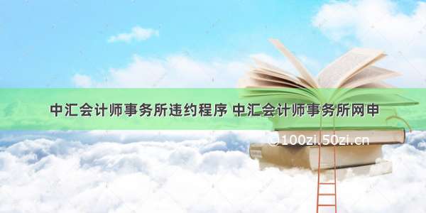 中汇会计师事务所违约程序 中汇会计师事务所网申